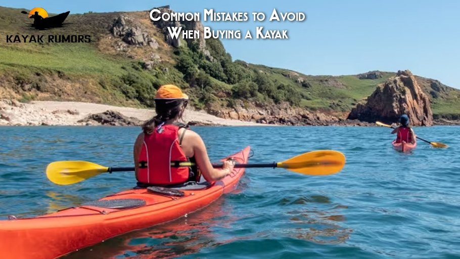 Common Mistakes to Avoid When Buying a Kayak