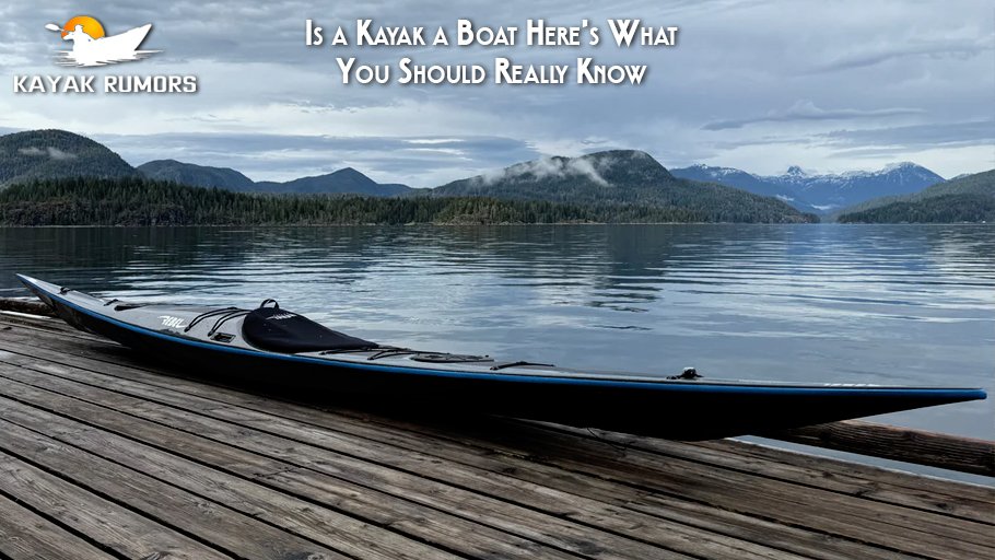 Is a Kayak a Boat Here’s What You Should Really Know