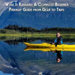 What Is Kayaking A Complete Beginner-Friendly Guide from Gear to Trips