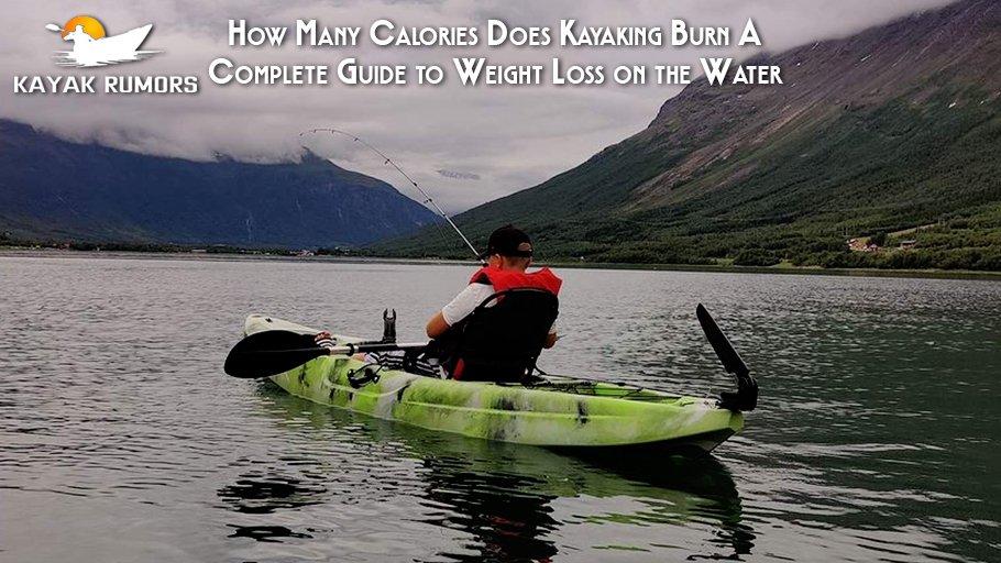 How Many Calories Does Kayaking Burn A Complete Guide to Weight Loss on the Water